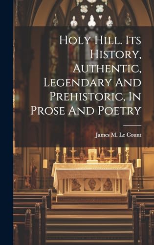 Holy Hill. Its History, Authentic, Legendary And Prehistoric, In Prose And Poetry