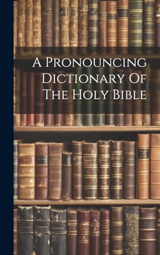 A Pronouncing Dictionary Of The Holy Bible