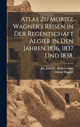 Atlas zu Moritz Wagner's Reisen in der Regentschaft Algier in den Jahren 1836, 1837 und 1838.