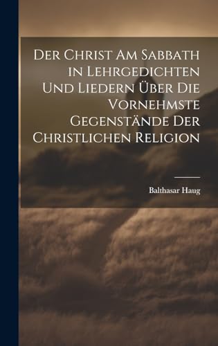 Der Christ am Sabbath in Lehrgedichten und Liedern über die vornehmste Gegenstände der christlichen Religion