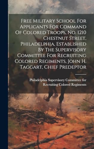 Free Military School For Applicants For Command Of Colored Troops, No. 1210 Chestnut Street, Philadelphia, Established By The Supervisory Committee For Recruiting Colored Regiments, John H. Taggart, Chief Predeptor