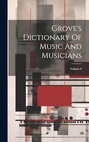 Grove's Dictionary Of Music And Musicians; Volume 6
