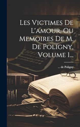 Les Victimes De L'amour, Ou Memoires De M. De Poligny, Volume 1...