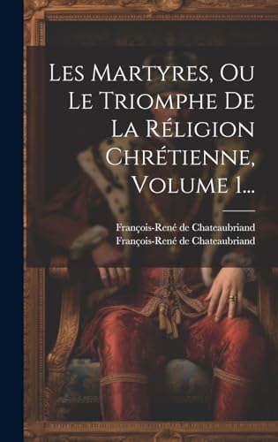 Les Martyres, Ou Le Triomphe De La Réligion Chrétienne, Volume 1...