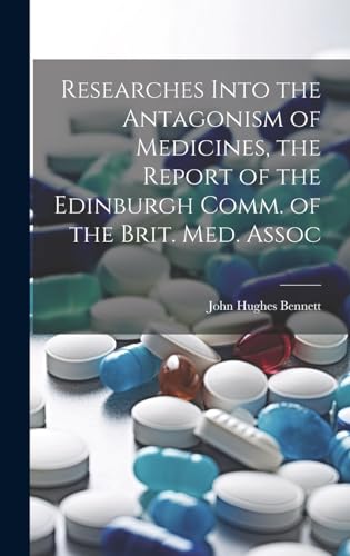 Researches Into the Antagonism of Medicines, the Report of the Edinburgh Comm. of the Brit. Med. Assoc