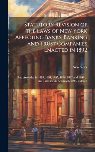 Statutory Revision of the Laws of New York Affecting Banks, Banking and Trust Companies Enacted in 1892