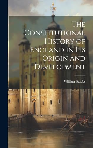 The Constitutional History of England in Its Origin and Development