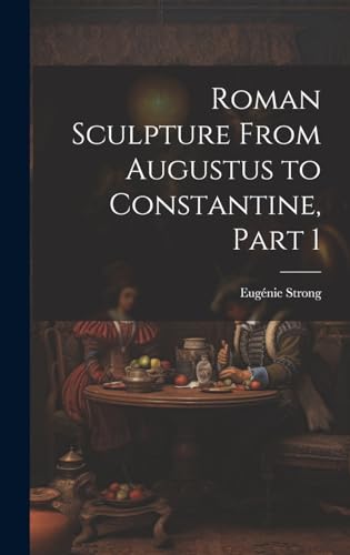 Roman Sculpture From Augustus to Constantine, Part 1