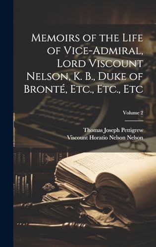 Memoirs of the Life of Vice-Admiral, Lord Viscount Nelson, K. B., Duke of Bronté, Etc., Etc., Etc; Volume 2