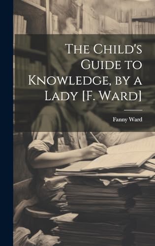 The Child's Guide to Knowledge, by a Lady [F. Ward]