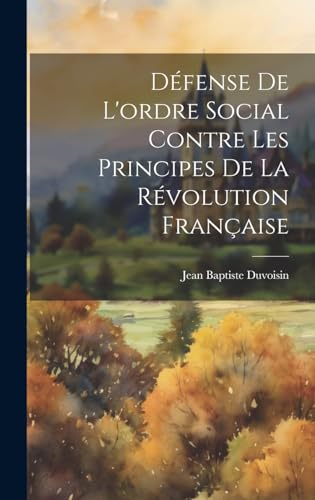 Défense De L'ordre Social Contre Les Principes De La Révolution Française