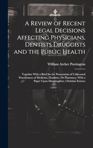 A Review of Recent Legal Decisions Affecting Physicians, Dentists Druggists and the Public Health