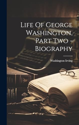 Life Of George Washington, Part Two - Biography