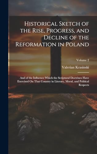Historical Sketch of the Rise, Progress, and Decline of the Reformation in Poland