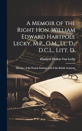 A Memoir of the Right Hon. William Edward Hartpole Lecky, M.P., O.M., Ll. D., D.C.L., Litt. D.
