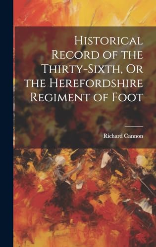 Historical Record of the Thirty-Sixth, Or the Herefordshire Regiment of Foot