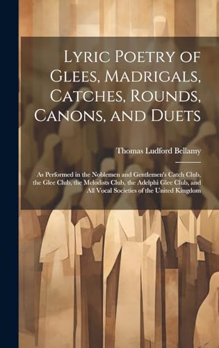 Lyric Poetry of Glees, Madrigals, Catches, Rounds, Canons, and Duets