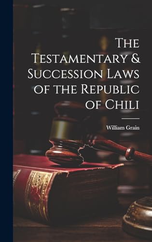The Testamentary & Succession Laws of the Republic of Chili
