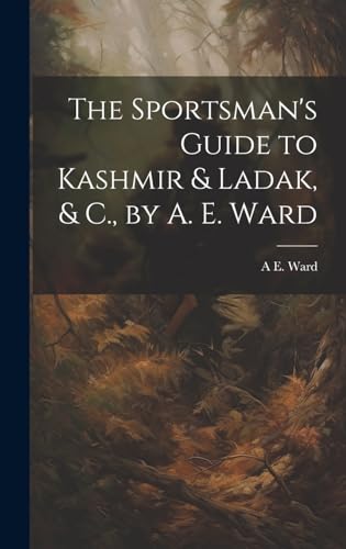 The Sportsman's Guide to Kashmir & Ladak, & C., by A. E. Ward