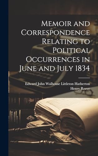 Memoir and Correspondence Relating to Political Occurrences in June and July 1834