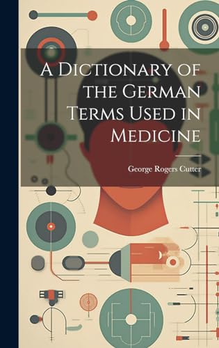 A Dictionary of the German Terms Used in Medicine