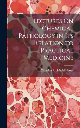 Lectures On Chemical Pathology in Its Relation to Practical Medicine