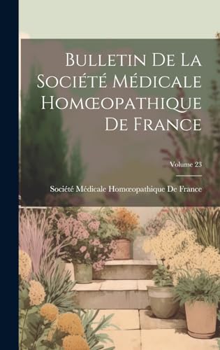 Bulletin De La Société Médicale Homœopathique De France; Volume 23