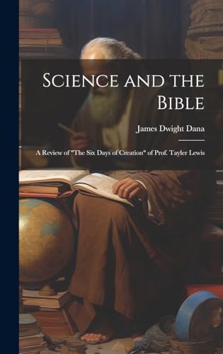 Science and the Bible; a Review of 'The Six Days of Creation' of Prof. Tayler Lewis