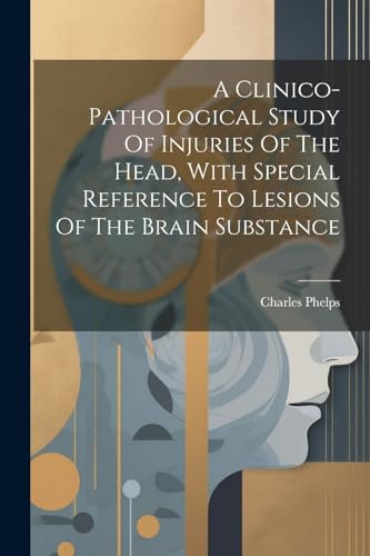 A Clinico-pathological Study Of Injuries Of The Head, With Special Reference To Lesions Of The Brain Substance