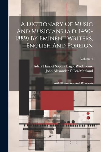 A Dictionary Of Music And Musicians (a.d. 1450-1889) By Eminent Writers, English And Foreign