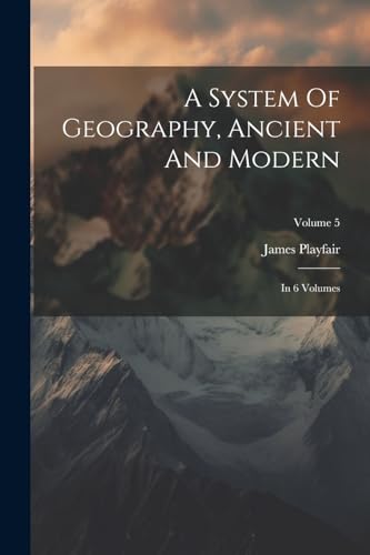 A System Of Geography, Ancient And Modern