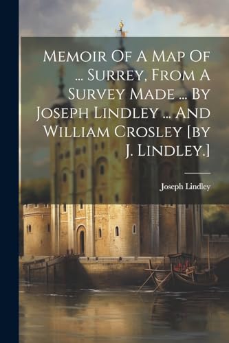 Memoir Of A Map Of ... Surrey, From A Survey Made ... By Joseph Lindley ... And William Crosley [by J. Lindley.]