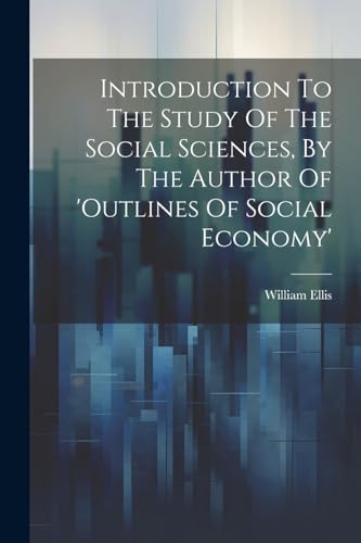 Introduction To The Study Of The Social Sciences, By The Author Of 'outlines Of Social Economy'