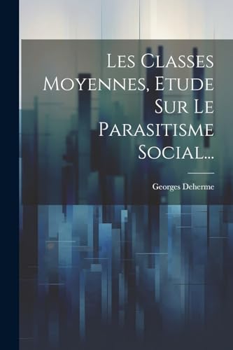 Les Classes Moyennes, Etude Sur Le Parasitisme Social...
