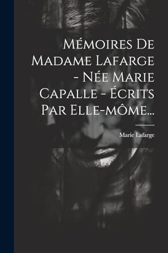 Mémoires De Madame Lafarge - Née Marie Capalle - Écrits Par Elle-môme...
