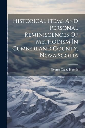 Historical Items And Personal Reminiscences Of Methodism In Cumberland County, Nova Scotia