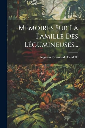 Mémoires Sur La Famille Des Légumineuses...