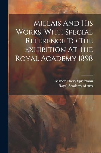 Millais And His Works, With Special Reference To The Exhibition At The Royal Academy 1898