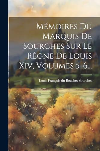 Mémoires Du Marquis De Sourches Sur Le Règne De Louis Xiv, Volumes 5-6...
