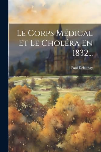 Le Corps Médical Et Le Choléra En 1832...