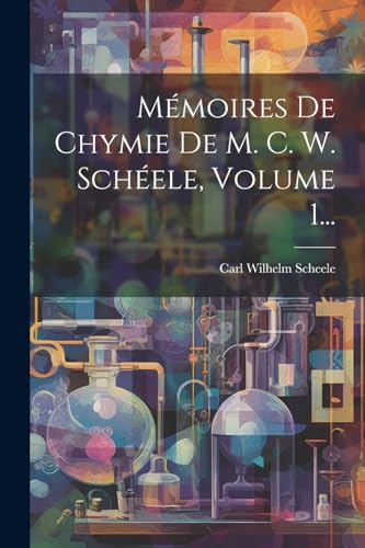 Mémoires De Chymie De M. C. W. Schéele, Volume 1...