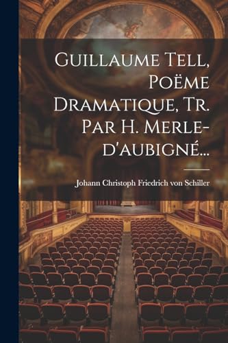Guillaume Tell, Poëme Dramatique, Tr. Par H. Merle-d'aubigné...