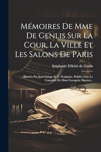 Mémoires De Mme De Genlis Sur La Cour, La Ville Et Les Salons De Paris