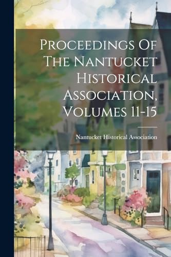 Proceedings Of The Nantucket Historical Association, Volumes 11-15