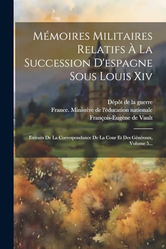 Mémoires Militaires Relatifs À La Succession D'espagne Sous Louis Xiv