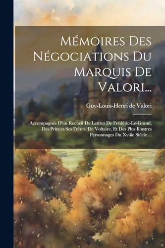 Mémoires Des Négociations Du Marquis De Valori...