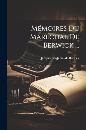 Mémoires Du Maréchal De Berwick ...