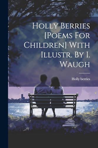 Holly Berries [poems For Children] With Illustr. By I. Waugh