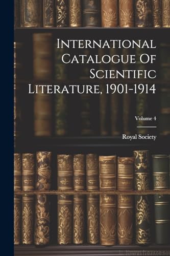 International Catalogue Of Scientific Literature, 1901-1914; Volume 4