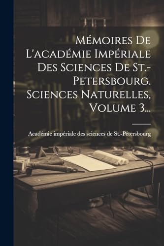 Mémoires De L'académie Impériale Des Sciences De St.-petersbourg. Sciences Naturelles, Volume 3...